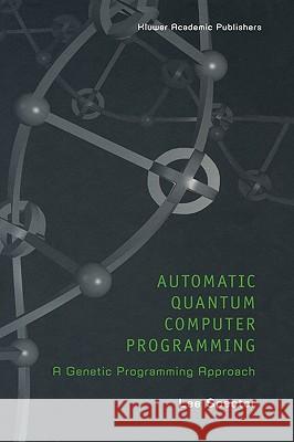 Automatic Quantum Computer Programming: A Genetic Programming Approach Spector, Lee 9781402078941 Kluwer Academic Publishers