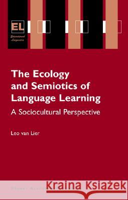 The Ecology and Semiotics of Language Learning: A Sociocultural Perspective Lier, Leo Van 9781402079047 Kluwer Academic Publishers