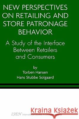 New Perspectives on Retailing and Store Patronage Behavior: A Study of the Interface Between Retailers and Consumers Hansen, Torben 9781402079542 Kluwer Academic Publishers