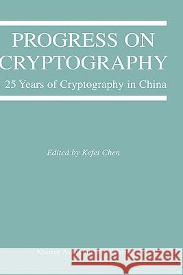 Progress on Cryptography: 25 Years of Cryptography in China Chen, Kefei 9781402079863 Kluwer Academic Publishers