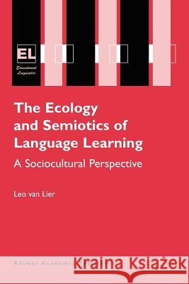 The Ecology and Semiotics of Language Learning: A Sociocultural Perspective Lier, Leo Van 9781402079931 Springer