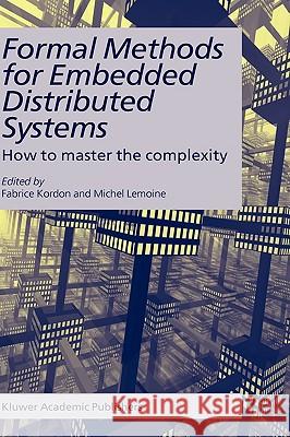 Formal Methods for Embedded Distributed Systems: How to Master the Complexity Kordon, Fabrice 9781402079962 Kluwer Academic Publishers