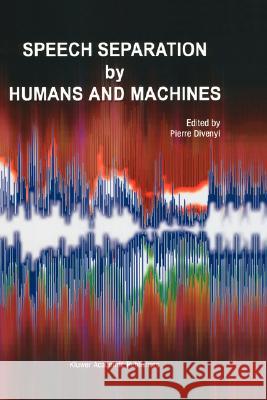 Speech Separation by Humans and Machines Pierre Divenyi 9781402080012 Kluwer Academic Publishers