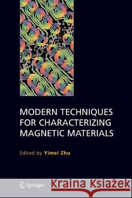 Modern Techniques for Characterizing Magnetic Materials Yimei Zhu 9781402080074 Kluwer Academic Publishers