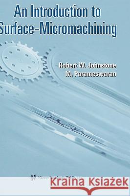 An Introduction to Surface-Micromachining Robert W. Johnstone Ash Parmaswaran M. Parameswaran 9781402080203 Kluwer Academic Publishers