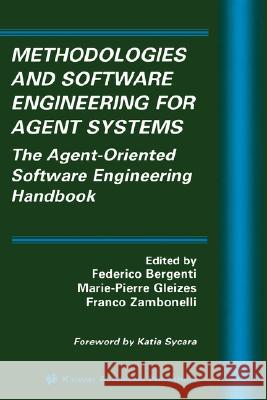 Methodologies and Software Engineering for Agent Systems: The Agent-Oriented Software Engineering Handbook Bergenti, Federico 9781402080579 Kluwer Academic Publishers