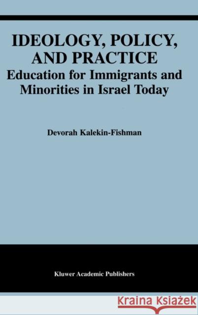 Ideology, Policy, and Practice: Education for Immigrants and Minorities in Israel Today Kalekin-Fishman, Devorah 9781402080739 Kluwer Academic Publishers