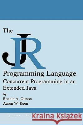 The Jr Programming Language: Concurrent Programming in an Extended Java Olsson, Ronald A. 9781402080852 Kluwer Academic Publishers