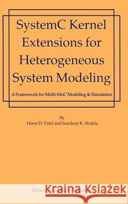 SystemC Kernel Extensions for Heterogeneous System Modeling: A Framework for Multi-MoC Modeling & Simulation Patel, Hiren 9781402080876