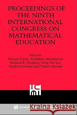 Proceedings of the Ninth International Congress on Mathematical Education H. Fujita Hiroshi Fujita Yoshihiko Hashimoto 9781402080937 Springer