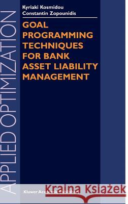 Goal Programming Techniques for Bank Asset Liability Management Kyriaki Kosmidou C. Zopounidis K. Kosmidou 9781402081040 Springer