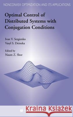 Optimal Control of Distributed Systems with Conjugation Conditions Ivan V. Sergienko Vasyl S. Deineka Naum Z. Shor 9781402081088 Springer