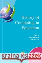History of Computing in Education: Ifip 18th World Computer Congress, Tc3 / Tc9 1st Conference on the History of Computing in Education 22-27 August 2 John Impagliazzo John A. N. Lee 9781402081354 Kluwer Academic Publishers