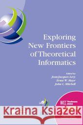 Exploring New Frontiers of Theoretical Informatics: Ifip 18th World Computer Congress Tc1 3rd International Conference on Theoretical Computer Science Jean-Jacques Levy Ernst W. Mayr John C. Mitchell 9781402081408 Kluwer Academic Publishers