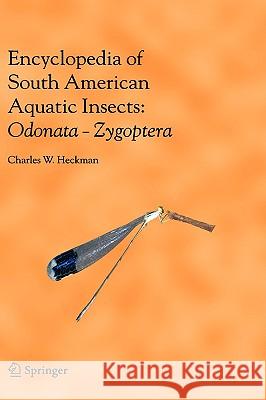 Encyclopedia of South American Aquatic Insects: Odonata - Zygoptera: Illustrated Keys to Known Families, Genera, and Species in South America Heckman, Charles W. 9781402081750 Not Avail