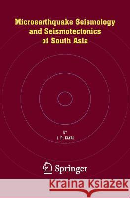 Microearthquake Seismology and Seismotectonics of South Asia J. R. Kayal 9781402081798 Not Avail