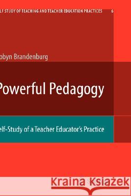 Powerful Pedagogy: Self-Study of a Teacher Educator's Practice Brandenburg, Robyn T. 9781402081958
