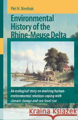 Environmental History of the Rhine-Meuse Delta: An Ecological Story on Evolving Human-Environmental Relations Coping with Climate Change and Sea-Level Nienhuis, P. H. 9781402082115