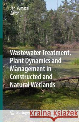 Wastewater Treatment, Plant Dynamics and Management in Constructed and Natural Wetlands Jan Vymazal 9781402082344 Not Avail