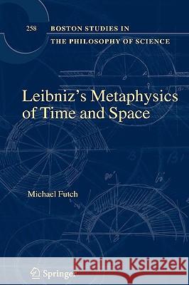 Leibniz's Metaphysics of Time and Space Michael Futch 9781402082368 Not Avail