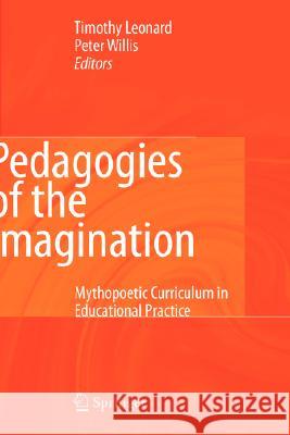 Pedagogies of the Imagination: Mythopoetic Curriculum in Educational Practice Leonard, Timothy 9781402082818 Springer