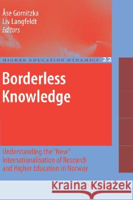 Borderless Knowledge: Understanding the New Internationalisation of Research and Higher Education in Norway Gornitzka, Ase 9781402082825 KLUWER ACADEMIC PUBLISHERS GROUP