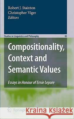 Compositionality, Context and Semantic Values: Essays in Honour of Ernie Lepore Stainton, Robert J. 9781402083099