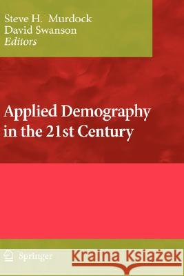 Applied Demography in the 21st Century: Selected Papers from the Biennial Conference on Applied Demography, San Antonio, Teas, Januara 7-9, 2007 Murdock, Steve H. 9781402083280