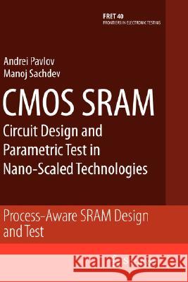 CMOS Sram Circuit Design and Parametric Test in Nano-Scaled Technologies: Process-Aware Sram Design and Test Pavlov, Andrei 9781402083624