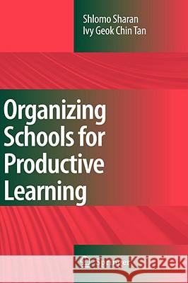 Organizing Schools for Productive Learning Shlomo Sharan Ivy Geok-Chin Tan 9781402083945