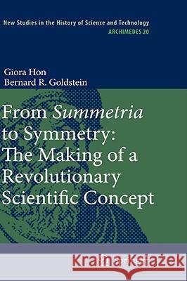 From Summetria to Symmetry: The Making of a Revolutionary Scientific Concept Giora (University Of Haifa, Israel) Hon Bernard R. Goldstein 9781402084478
