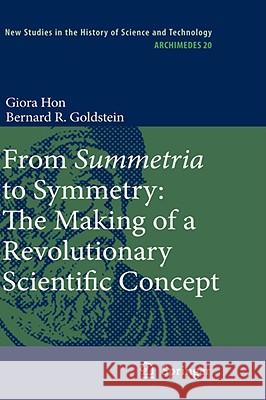 From Summetria to Symmetry: The Making of a Revolutionary Scientific Concept Giora (University Of Haifa, Israel) Hon Bernard R. Goldstein 9781402084478 KLUWER ACADEMIC PUBLISHERS GROUP