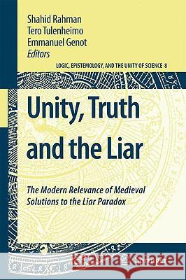 Unity, Truth and the Liar: The Modern Relevance of Medieval Solutions to the Liar Paradox Rahman, Shahid 9781402084676