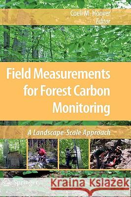 Field Measurements for Forest Carbon Monitoring: A Landscape-Scale Approach Hoover, Coeli M. 9781402085055 Springer