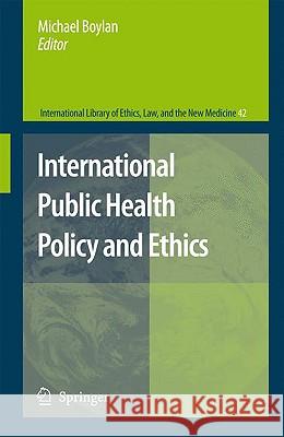 International Public Health Policy and Ethics Michael Boylan 9781402086168 Springer