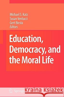 Education, Democracy and the Moral Life Michael S. Katz Susan Verducci Gert Biesta 9781402086250