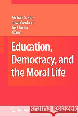 Education, Democracy and the Moral Life Michael S. Katz Susan Verducci Gert Biesta 9781402086250 Springer