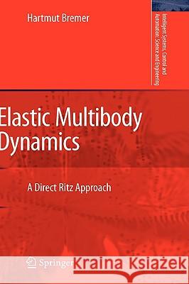Elastic Multibody Dynamics: A Direct Ritz Approach Bremer, Hartmut 9781402086793