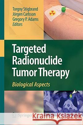 Targeted Radionuclide Tumor Therapy: Biological Aspects Stigbrand, Torgny 9781402086953 Springer