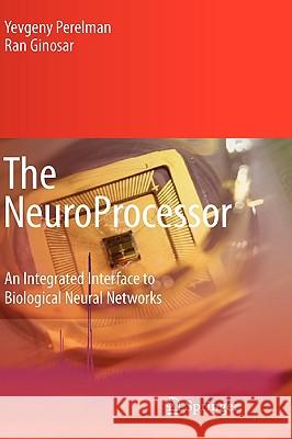 The Neuroprocessor: An Integrated Interface to Biological Neural Networks Perelman, Yevgeny 9781402087257