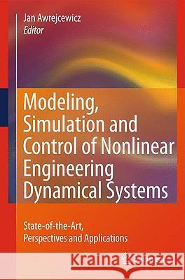 Modeling, Simulation and Control of Nonlinear Engineering Dynamical Systems: State-Of-The-Art, Perspectives and Applications Awrejcewicz, Jan 9781402087776