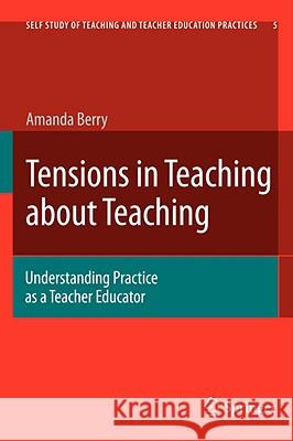 Tensions in Teaching about Teaching: Understanding Practice as a Teacher Educator Berry, Amanda 9781402087899 Springer