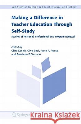 Making a Difference in Teacher Education Through Self-Study: Studies of Personal, Professional and Program Renewal Kosnik, Clare 9781402087912 Springer