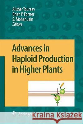 Advances in Haploid Production in Higher Plants Alisher Touraev Brian P. Forster S. Mohan Jain 9781402088537 Springer