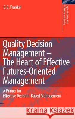 Quality Decision Management -The Heart of Effective Futures-Oriented Management: A Primer for Effective Decision-Based Management Frankel, E. G. 9781402089954 Springer