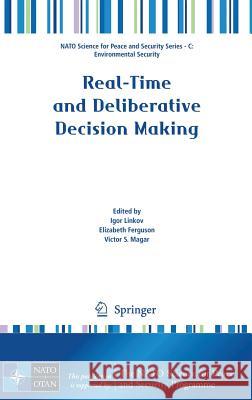 Real-Time and Deliberative Decision Making: Application to Emerging Stressors Linkov, Igor 9781402090240