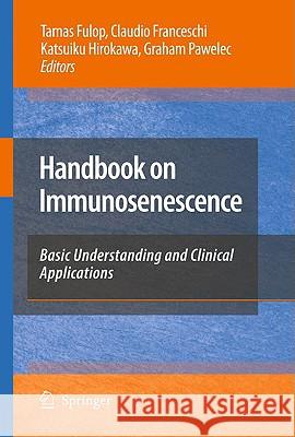 Handbook on Immunosenescence: Basic Understanding and Clinical Applications Fulop, Tamas 9781402090622 Springer