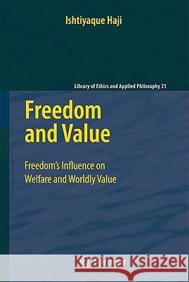 Freedom and Value: Freedom's Influence on Welfare and Worldly Value Haji, Ishtiyaque 9781402090769 Springer