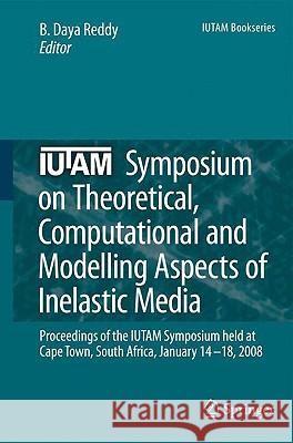 Iutam Symposium on Theoretical, Computational and Modelling Aspects of Inelastic Media: Proceedings of the Iutam Symposium Held at Cape Town, South Af Reddy, B. Daya 9781402090899