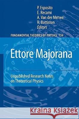 Ettore Majorana: Unpublished Research Notes on Theoretical Physics S. Esposito E. Recami Alwyn Van Der Merwe 9781402091131